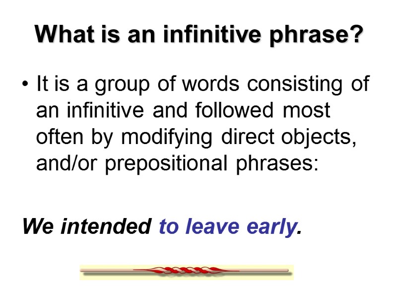 What is an infinitive phrase? It is a group of words consisting of an